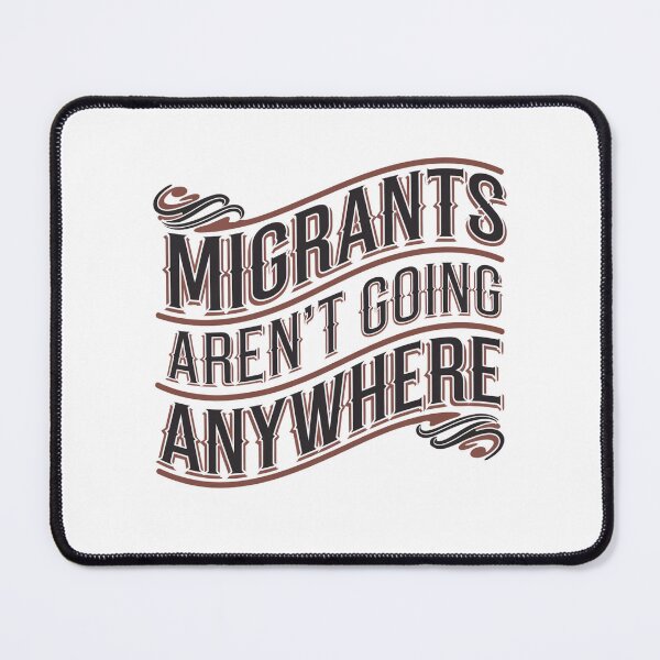 Item preview, Migrants Aren't Going Anywhere designed and sold by Peter Stawicki.