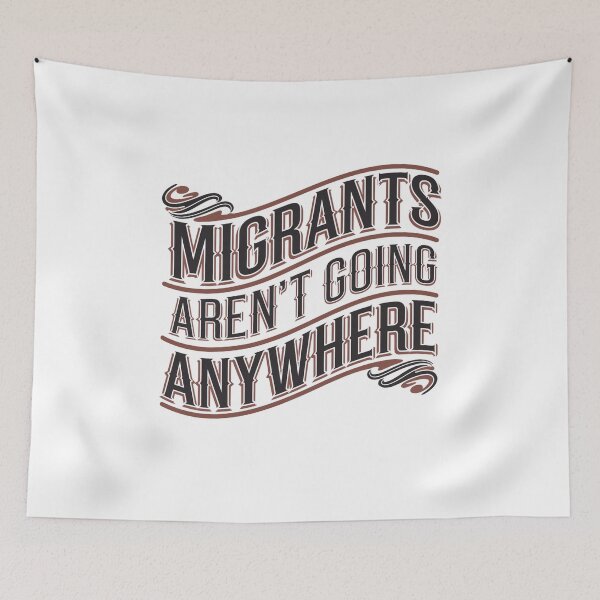 Item preview, Migrants Aren't Going Anywhere designed and sold by Peter Stawicki.
