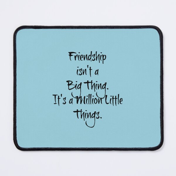 Item preview, "Friendship isn't a Big Thing, It's a Million Little Things" Phrase designed and sold by kristimb.
