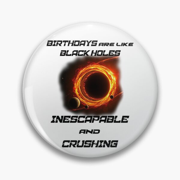 Item preview, Birthdays Are Like Black Holes - Inescapable and Crushing designed and sold by Oaks Creations.