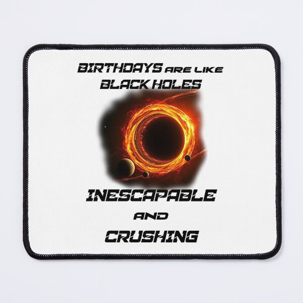 Item preview, Birthdays Are Like Black Holes - Inescapable and Crushing designed and sold by Oaks Creations.