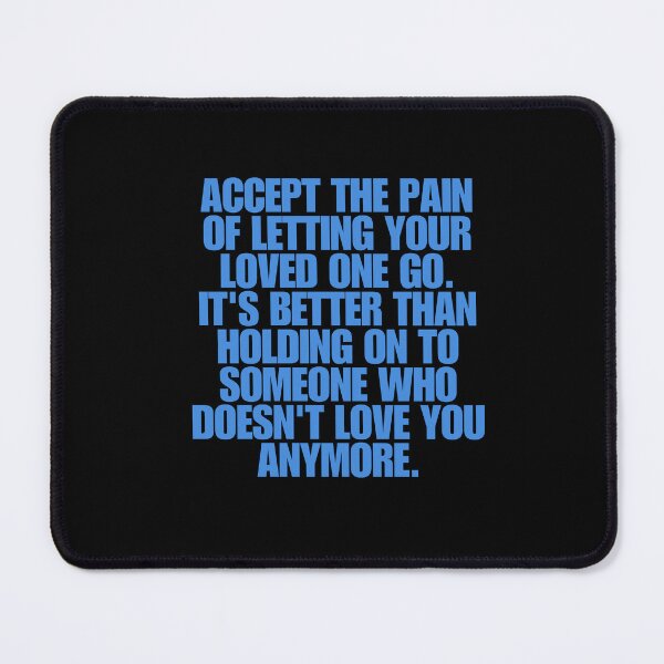 Item preview, “Accept the pain of letting your loved one go. It’s better than holding on to someone who doesn’t love you anymore.” designed and sold by Wantanadesign.