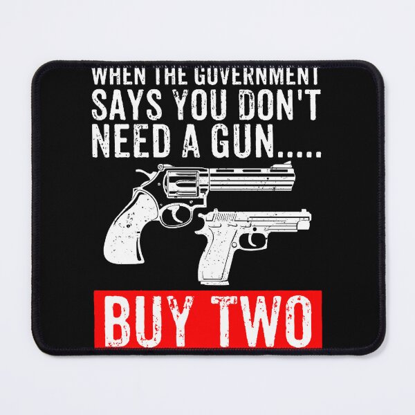 Item preview, When The Government Says You Don't Need A Gun, Buy Two - Funny Gun Owner designed and sold by xhearalisa.