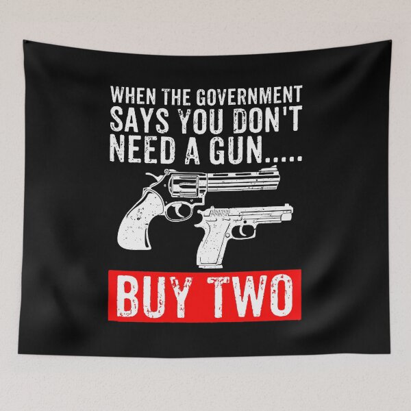 Item preview, When The Government Says You Don't Need A Gun, Buy Two - Funny Gun Owner designed and sold by xhearalisa.