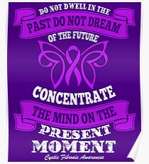 Do Not dwell in the past do not dream of the future, concentrate the mind on the present moment. Cystic Fibrosis Awareness Quote Poster