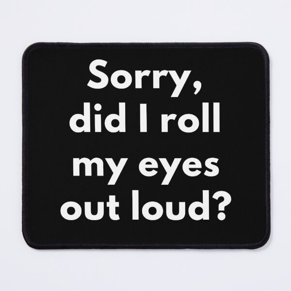 Item preview, Sorry, Did I Roll My Eyes Out Loud? – Sarcastic Design designed and sold by VictorCV.