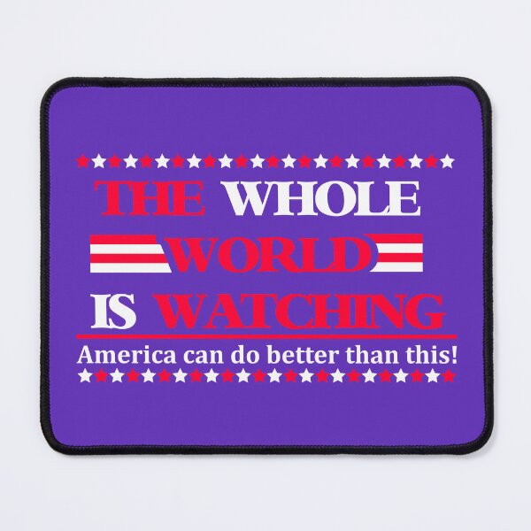 Item preview, The whole world is watching. America can do better than this. designed and sold by remerasnerdas.