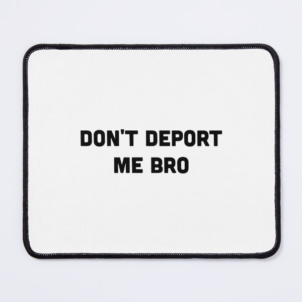 Item preview, Don't deport me bro designed and sold by NovaCarter.