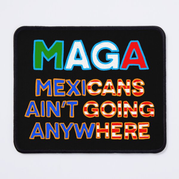 Item preview, MAGA Mexicans Ain’t Going Anywhere designed and sold by IHateDumplings.