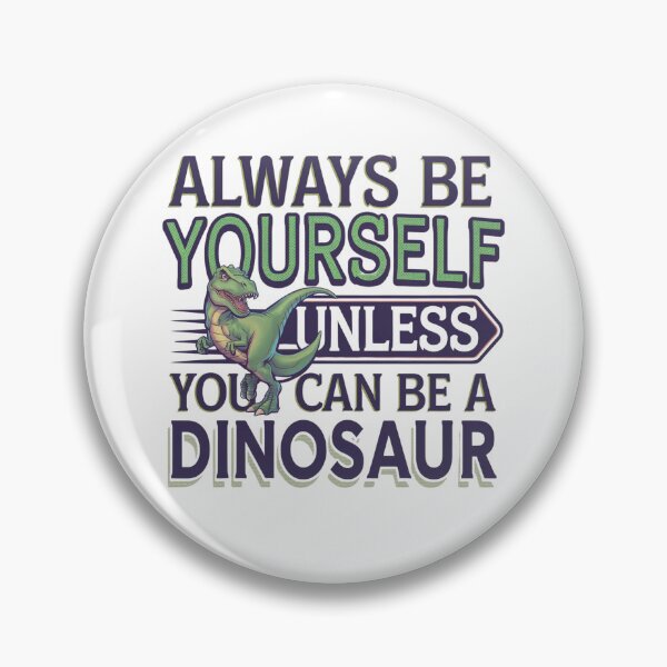 Item preview, Always Be Yourself, Unless You Can Be A Dinosaur designed and sold by Mateusz Majcherek.