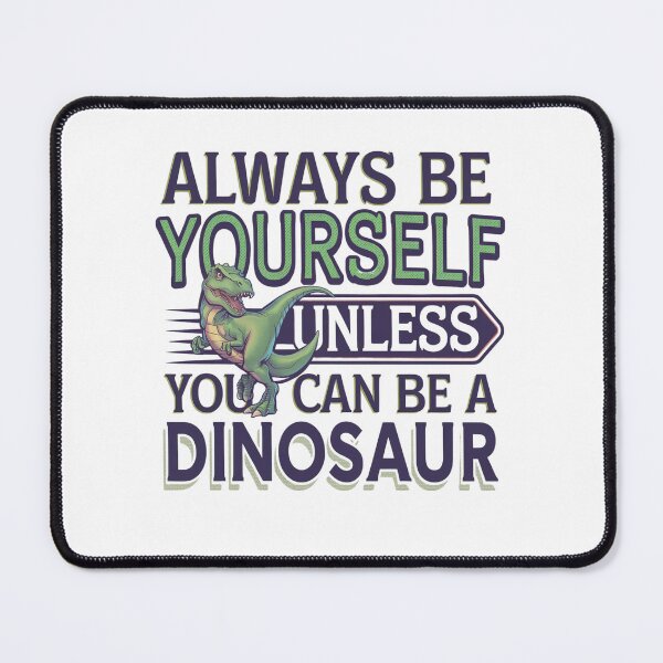 Item preview, Always Be Yourself, Unless You Can Be A Dinosaur designed and sold by Mateusz Majcherek.