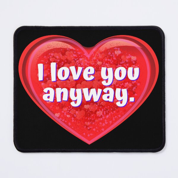 Item preview, HEART: I love you anyway. - funny valentines signs designed and sold by DesignsFromTW-S.