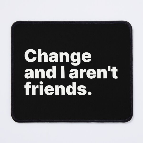 Item preview, Change and I aren't friends | White text designed and sold by ThingsOnTees.