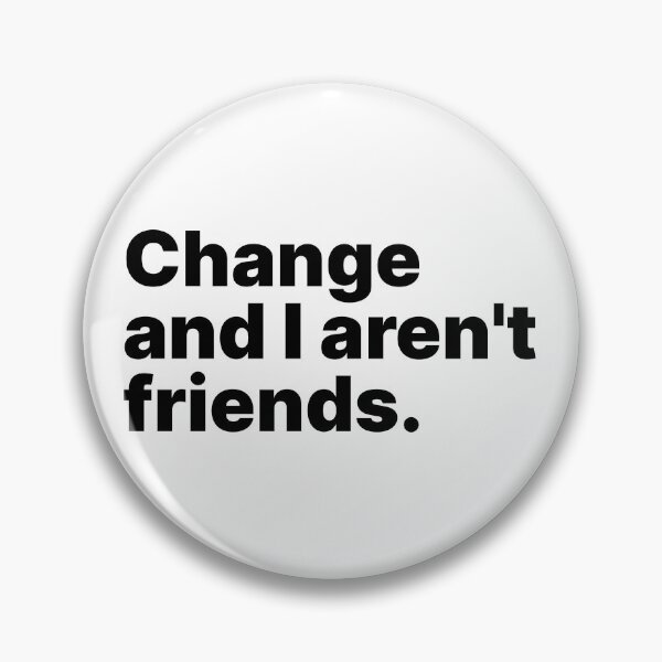 Item preview, Change and I aren't friends | Black text designed and sold by ThingsOnTees.