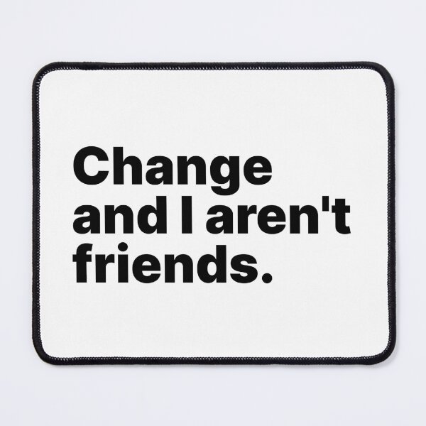 Item preview, Change and I aren't friends | Black text designed and sold by ThingsOnTees.