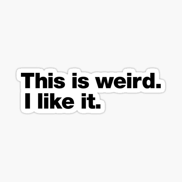 This is weird. I like it. Sticker