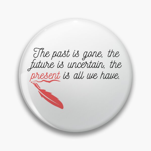 Item preview, The past is gone, the future is uncertain, the present is all we have. designed and sold by peter-4.