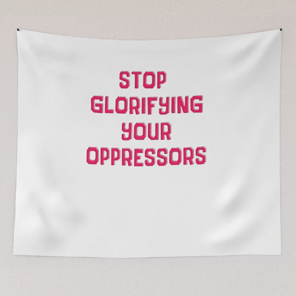 Item preview, stop glorifying you oppressors designed and sold by BritySpear.