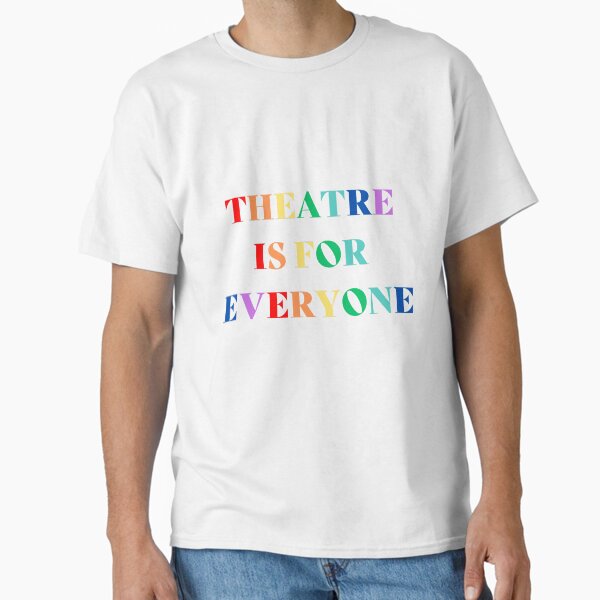 Theatre is for Everyone Classic T-Shirt