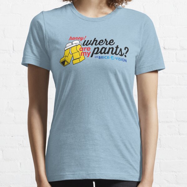 Honey, Where Are My Pants? Essential T-Shirt