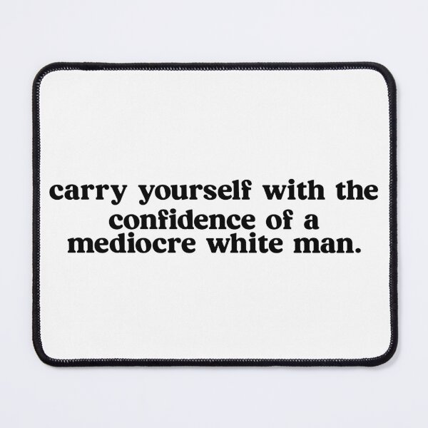Item preview, carry yourself with the confidence of a mediocre white man designed and sold by designing01Ar3.