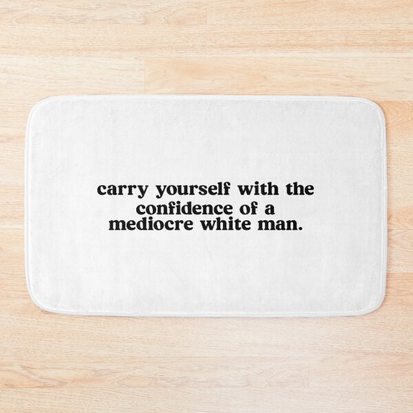 Item preview, carry yourself with the confidence of a mediocre white man designed and sold by designing01Ar3.
