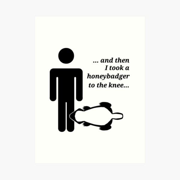 Honeybadger to the Knee Art Print