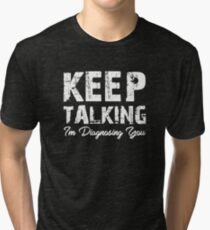 Keep Talking I'm Diagnosing You Funny Tri-blend T-Shirt