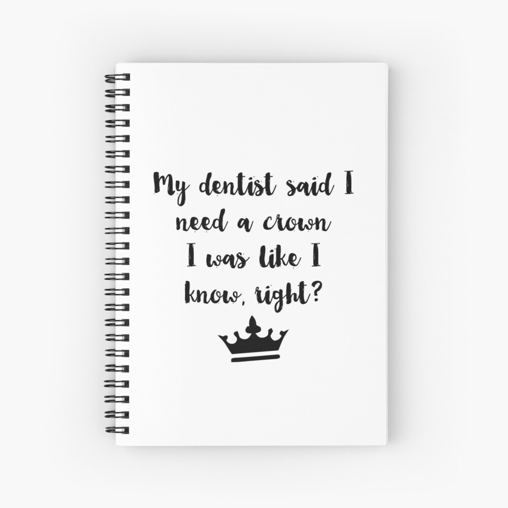 My Dentist Said I Need A Crown I Was Like I Know Right Art Print By Alanadesigns Redbubble