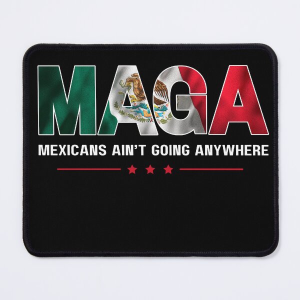 Item preview, MAGA Mexicans Ain't Going Anywhere designed and sold by droolingdreams.