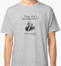 Crap That's Due Tomorrow - Thomas Jefferson Classic T-Shirt