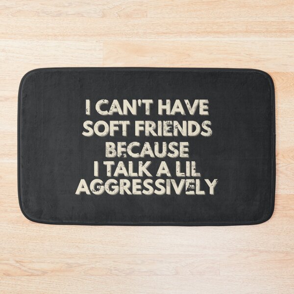 Item preview, I Can't Have Soft Friends Because I Talk A Lil Aggressively designed and sold by AniArtPL.