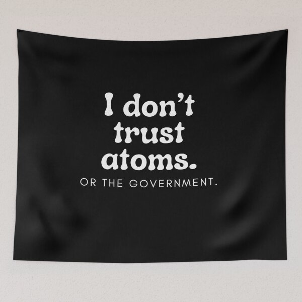 Item preview, I DON'T TRUST ATOMS. OR THE GOVERNMENT. designed and sold by Matoo5062.