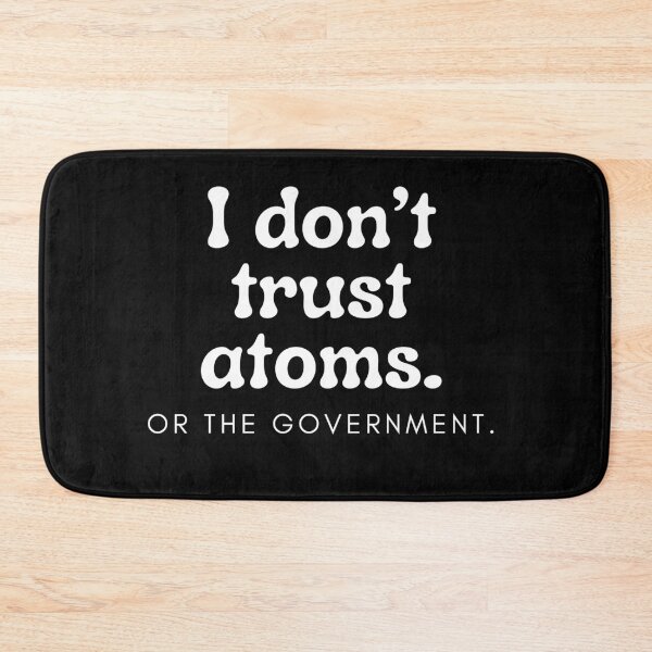 Item preview, I DON'T TRUST ATOMS. OR THE GOVERNMENT. designed and sold by Matoo5062.