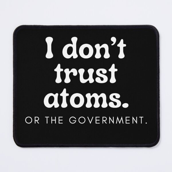 Item preview, I DON'T TRUST ATOMS. OR THE GOVERNMENT. designed and sold by Matoo5062.
