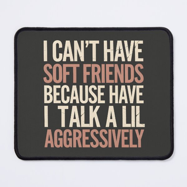 Item preview, I Can't Have Soft Friends Because I Talk A Lil Aggressively designed and sold by AniArtPL.