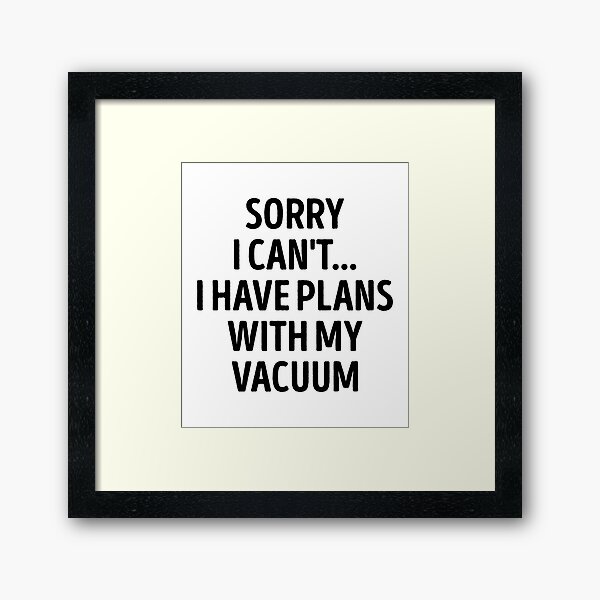 Item preview, Sorry I Can't I Have Plans With My Vacuum Funny Vacuum Lover designed and sold by RareBunny.