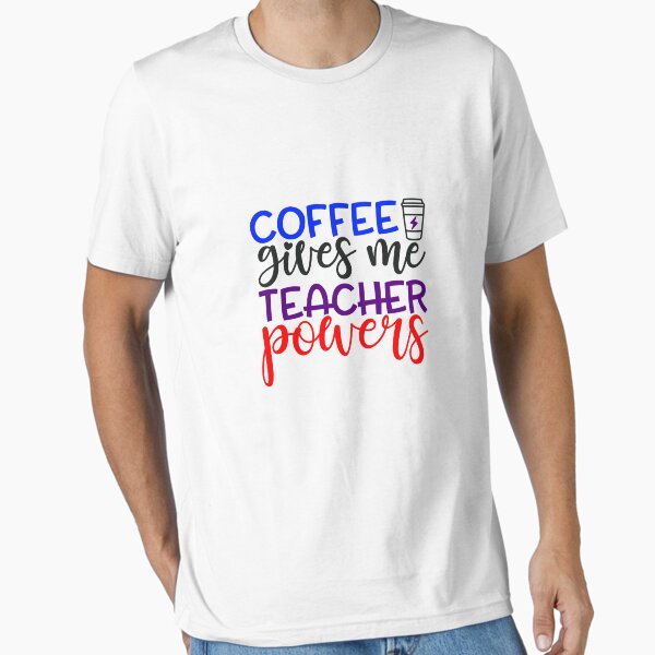 Coffee Gives Me Teacher Powers Essential T-Shirt