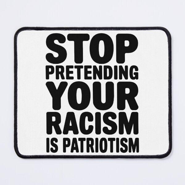 Item preview, STOP PRETENDING YOUR RACISM IS PATRIOTISM designed and sold by Angry Swan Designs.