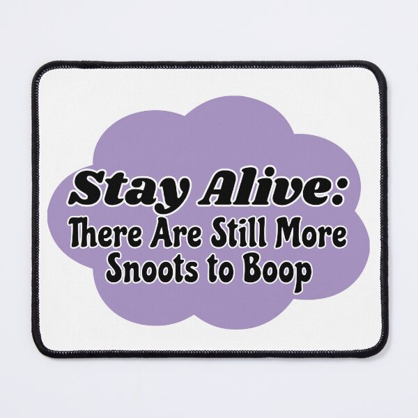 Item preview, Stay Alive: There Are Still More Snoots to Boop designed and sold by chaoticwhims.