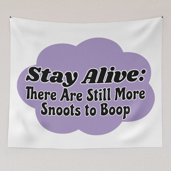 Item preview, Stay Alive: There Are Still More Snoots to Boop designed and sold by chaoticwhims.