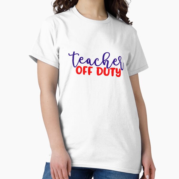 Teacher Off Duty Classic T-Shirt