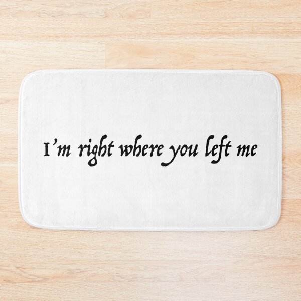 Item preview, I'm right where you left me designed and sold by jodiedesigns36.
