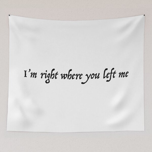Item preview, I'm right where you left me designed and sold by jodiedesigns36.