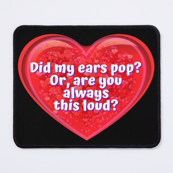 Item preview, HEART: Did my ears pop, or are you always this loud? - funny valentines signs designed and sold by DesignsFromTW-S.