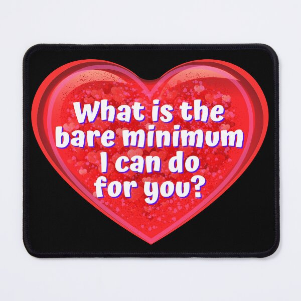 Item preview, HEART: What is the bare minimum I can do for you? - funny valentines signs designed and sold by DesignsFromTW-S.