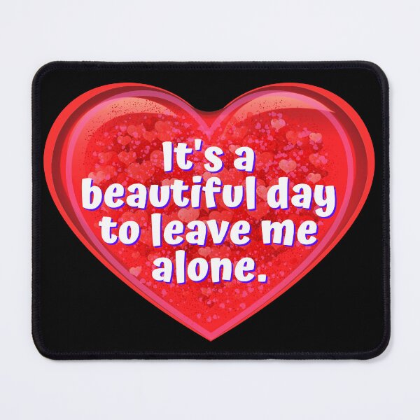 Item preview, HEART: It's a beautiful day to leave me alone. - funny valentines signs designed and sold by DesignsFromTW-S.
