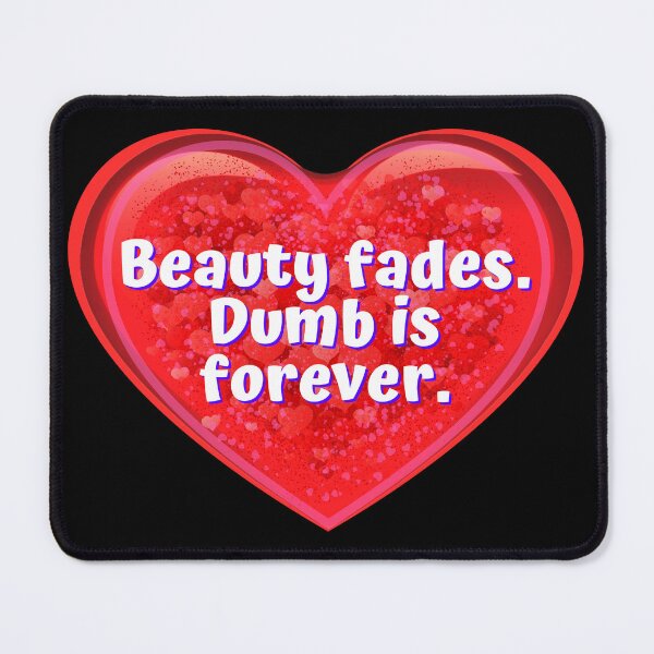 Item preview, HEART: Beauty fades. Dumb is forever. - funny valentines signs designed and sold by DesignsFromTW-S.