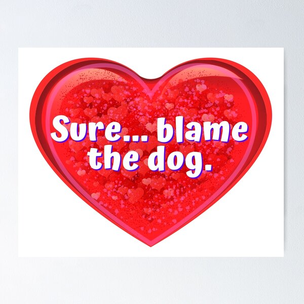 Item preview, HEART:  Sure... blame the dog. - funny valentines signs designed and sold by DesignsFromTW-S.