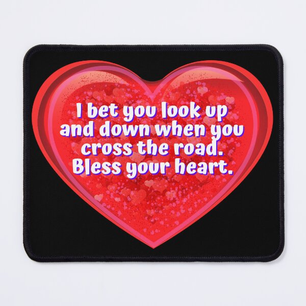 Item preview, HEART: I bet you look up and down when you cross the road. Bless your heart. - funny valentines signs designed and sold by DesignsFromTW-S.